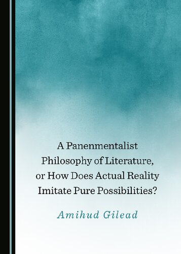 A Panenmentalist Philosophy Of Literature Or How Does Actual Reality Imitate Pure Possibilities 1st Edition Amihud Gilead