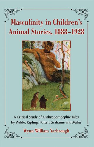 Masculinity In Childrens Animal Stories 18881928 A Critical Study Of Anthropomorphic Tales By Wilde Kipling Potter Grahame And Milne Wynn William Yarbrough