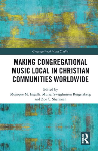Making Congregational Music Local In Christian Communities Worldwide Monique M Ingalls Muriel Swijghuisen Reigersberg Zoe C Sherinian