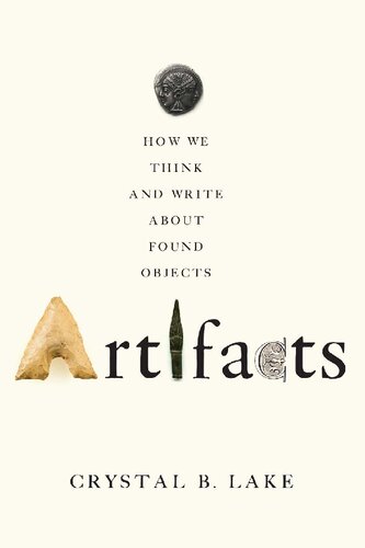 Artifacts How We Think And Write About Found Objects Crystal B Lake