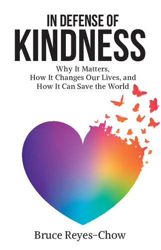 In Defense Of Kindness Why It Matters How It Changes Our Lives And How It Can Save The World Bruce Reyeschow