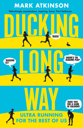 Ducking Long Way Ultra Running For The Rest Of Us 1st Edition Mark Atkinson
