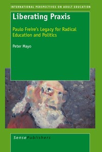 Liberating Praxis Paulo Freires Legacy For Radical Education And Politics Peter Mayo