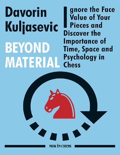 Beyond Material Ignore The Face Value Of Your Pieces And Discover The Importance Of Time Space And Psychology In Chess Davorin Kuljasevic