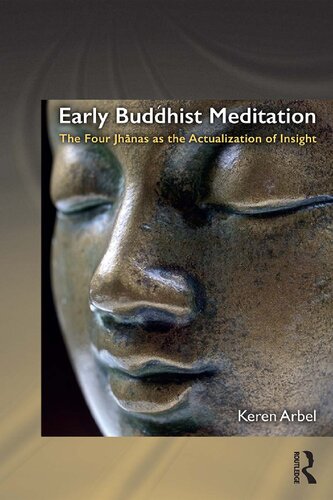 Early Buddhist Meditation The Four Jhanas As The Actualization Of Insight Keren Arbel