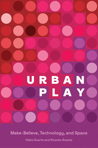 Urban Play Makebelieve Technology And Space Fabio Duarte