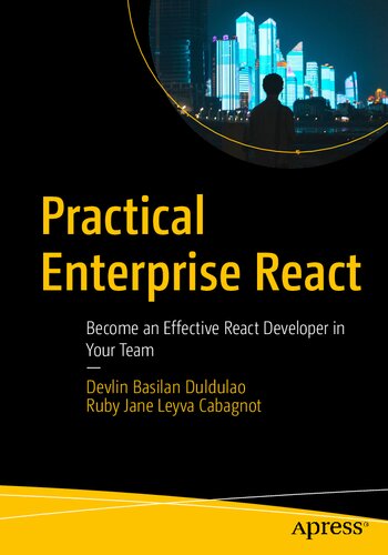 Practical Enterprise React Become An Effective React Developer In Your Team 1st Edition Devlin Basilan Duldulao