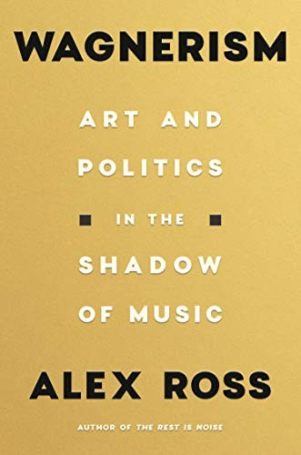 Wagnerism Art Politics In The Shadow Of Music Alex Ross