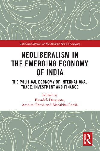 Neoliberalism In The Emerging Economy Of India The Political Economy Of International Trade Investment And Finance Byasdeb Dasgupta Archita Ghosh Bishakha Ghosh