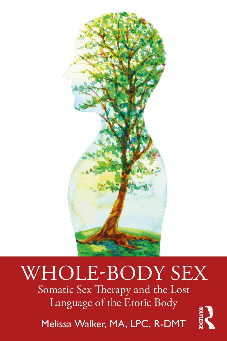 Wholebody Sex Somatic Sex Therapy And The Lost Language Of The Erotic Body 1st Edition Melissa Walker