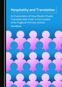 Hospitality And Translation An Exploration Of How Muslim Pupils Translate Their Faith In The Context Of An Anglican Primary School Unabridged Edition Tom Wilson