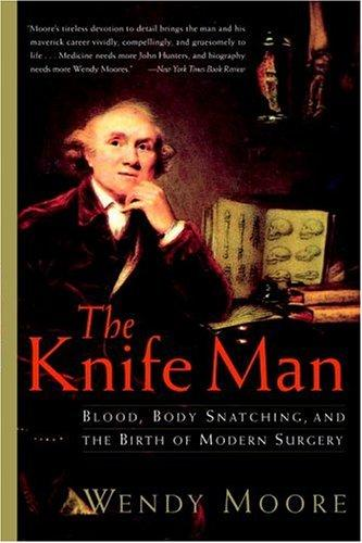 The Knife Man Blood Body Snatching And The Birth Of Modern Surgery Wendy Moore