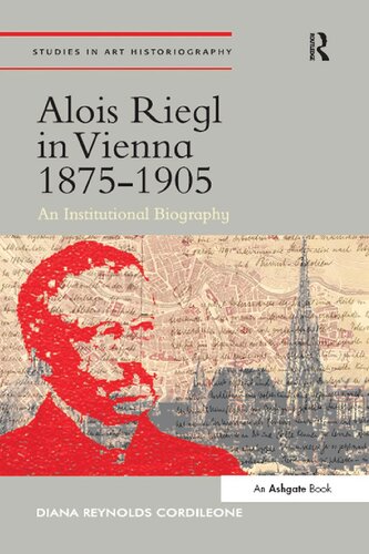 Alois Riegl In Vienna 18751905 An Institutional Biography 1st Edition Diana Reynolds Cordileone