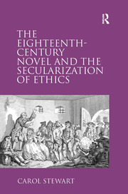 The Eighteenthcentury Novel And The Secularization Of Ethics Carol Stewart