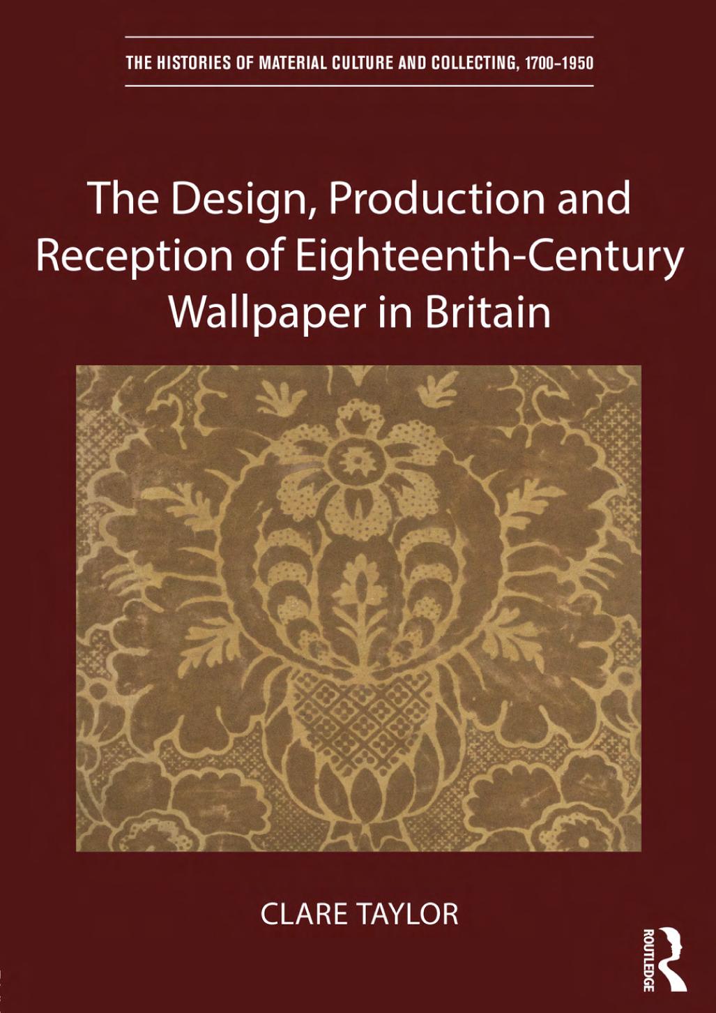 The Design Production And Reception Of Eighteenthcentury Wallpaper In Britain Clare Taylor
