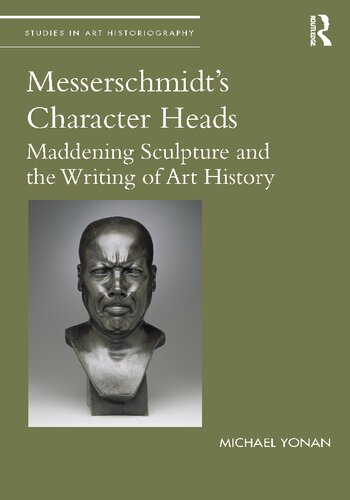 Messerschmidts Character Heads Maddening Sculpture And The Writing Of Art History Michael Yonan