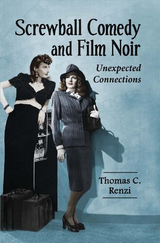 Screwball Comedy And Film Noir Unexpected Connections 1st Edition Thomas C Renzi