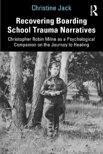 Recovering Boarding School Trauma Narratives Christopher Robin Milne As A Psychological Companion On The Journey To Healing Christine Jack