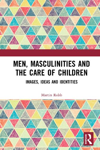 Men Masculinities And The Care Of Children Images Ideas And Identities Martin Robb