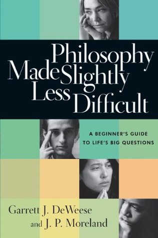 Philosophy Made Slightly Less Difficult A Beginners Guide To Lifes Big Questions Paperback Garrett J Deweese Jp Moreland