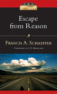 Escape From Reason A Penetrating Analysis Of Trends In Modern Thought Paperback Francis A Schaeffer Jp Moreland