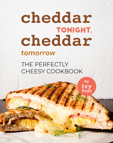 Cheddar Tonight Cheddar Tomorrow The Perfectly Cheesy Cookbook Ivy Hope