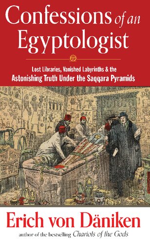 Confessions Of An Egyptologist Lost Libraries Vanished Labyrinths The Astonishing Truth Under The Saqqara Pyramids Erich Von Dniken