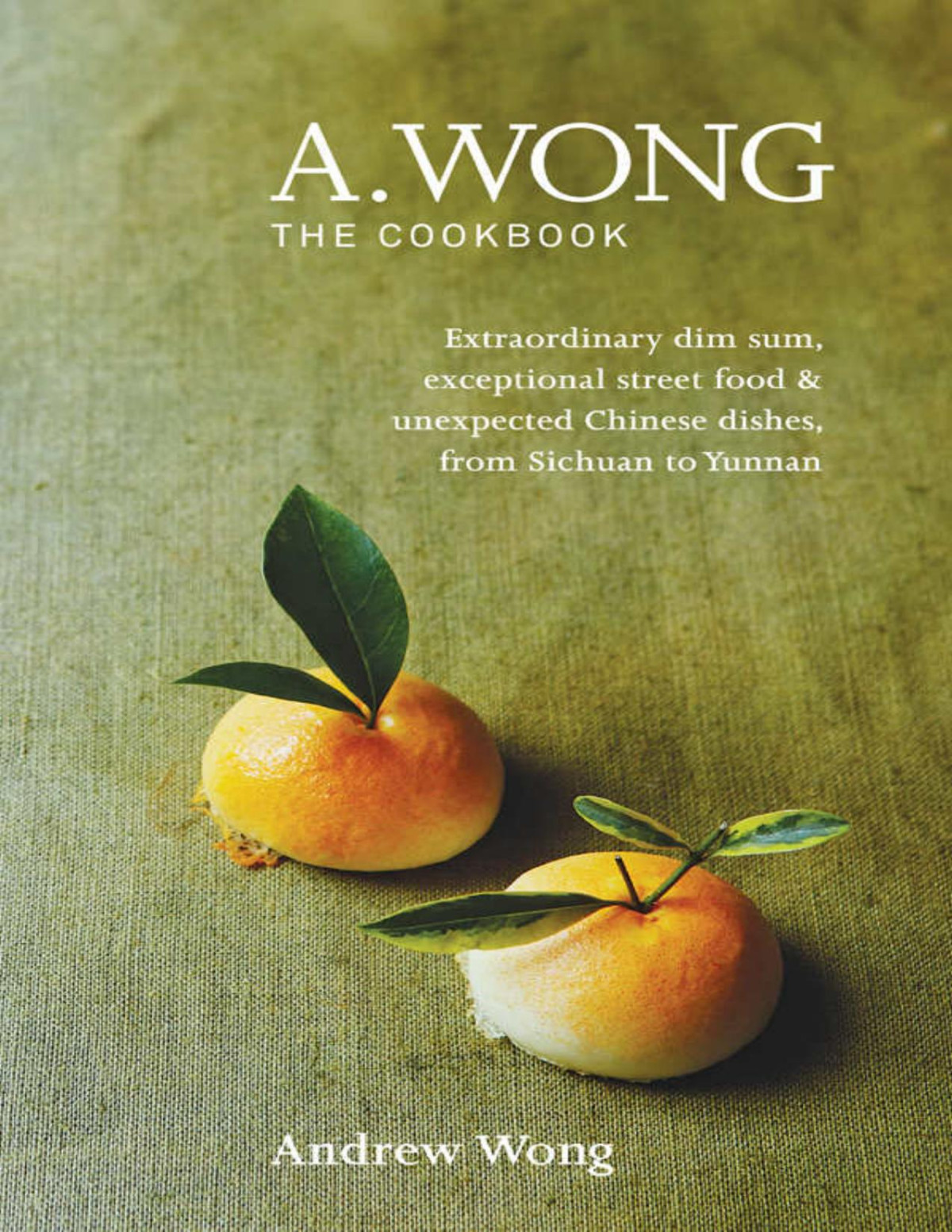 A Wong The Cookbook Extraordinary Dim Sum Exceptional Street Food Unexpected Chinese Dishes From Sichuan To Yunnan Awong Trading As Nuerz Ltd Andrew Wong
