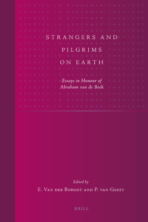 Strangers And Pilgrims On Earth Essays In Honour Of Abraham Van De Beek Studies In Reformed Theology Volume 22 Paul Van Geest