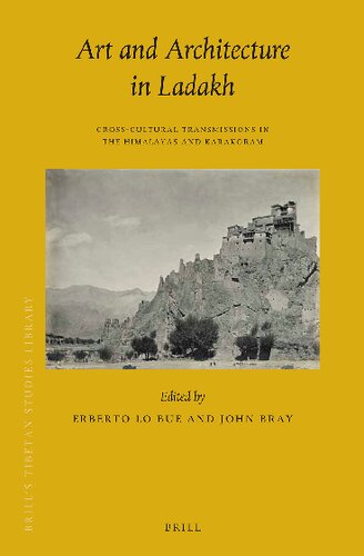 Art And Architecture In Ladakh Crosscultural Transmissions In The Himalayas And Karakoram Illustrated Erberto F Lo Bue John Bray