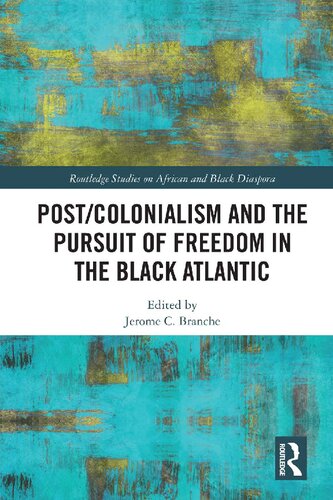 Postcolonialism And The Pursuit Of Freedom In The Black Atlantic Jerome C Branche