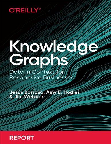 Knowledge Graphs Data In Context For Responsive Businesses 1st Edition Jesus Barrasa Amy Hodler Jim Webber