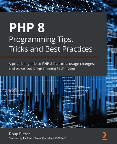 Php 8 Programming Tips Tricks And Best Practices A Practical Guide To Php 8 Features Usage Changes And Advanced Programming Techniques Doug Bierer