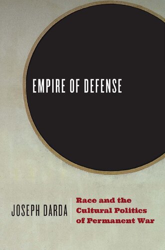 Empire Of Defense Race And The Cultural Politics Of Permanent War Joseph Darda