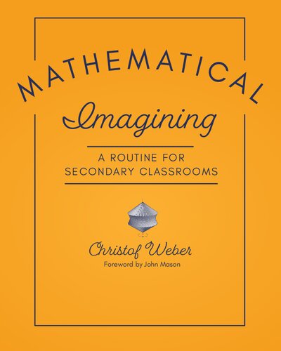 Mathematical Imagining A Routine For Secondary Classrooms Christof Weber Author