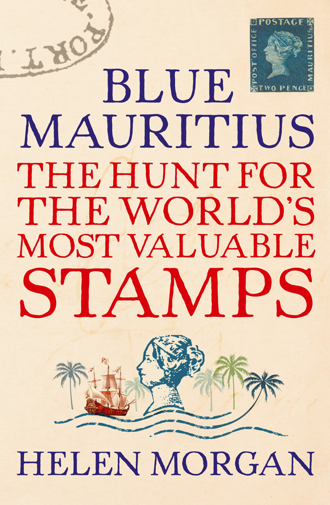Blue Mauritius The Hunt For The Worlds Most Valuable Stamps Helen Morgan