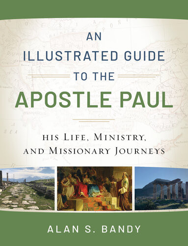 An Illustrated Guide To The Apostle Paul His Life Ministry And Missionary Journeys Bandy