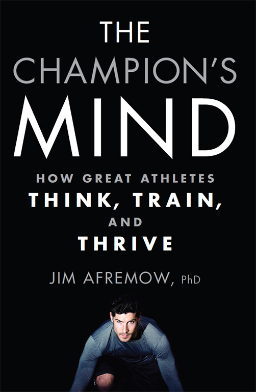 The Champions Mind How Great Athletes Think Train And Thrive Jim Afremow