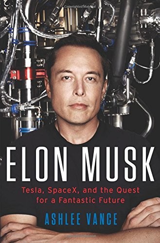 Elon Musk Tesla Spacex And The Quest For A Fantastic Future Ashlee Vance