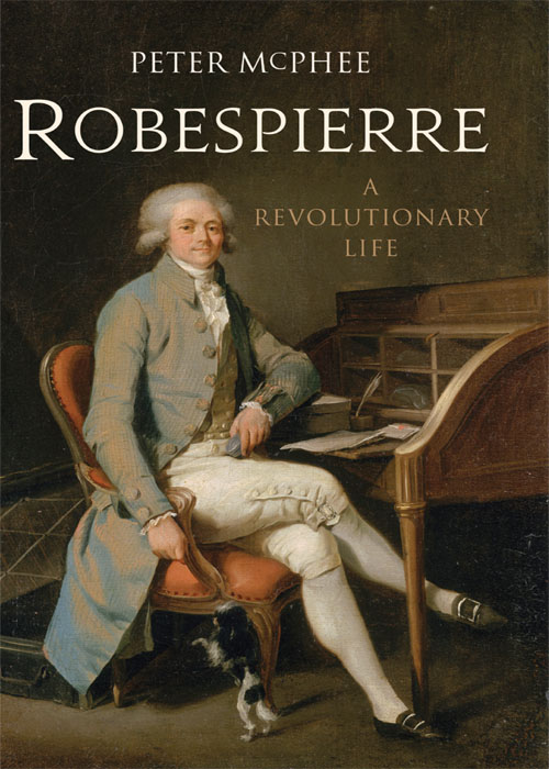 Robespierre A Revolutionary Life Peter Mcphee