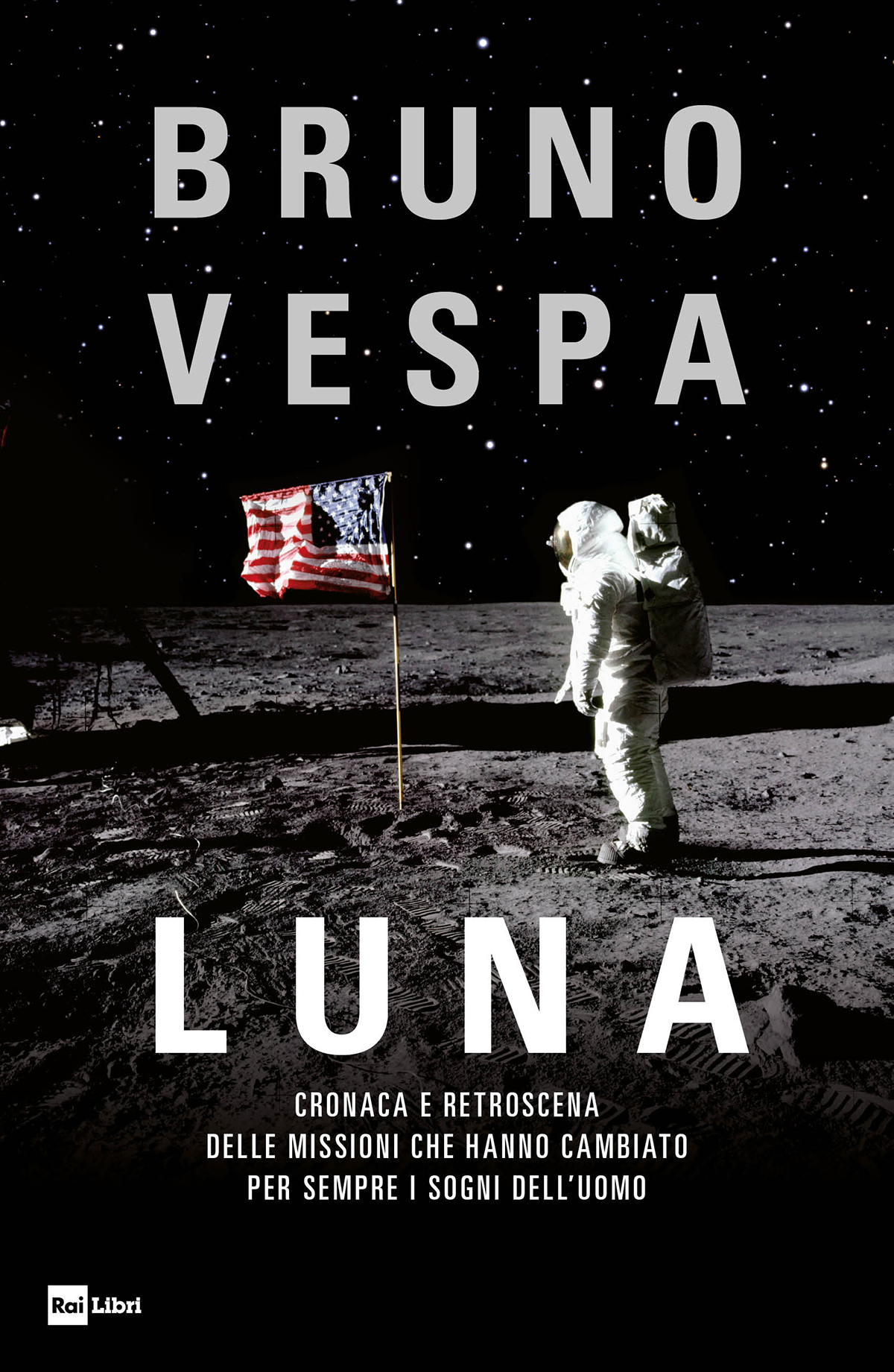 Luna Cronaca E Retroscena Delle Missioni Che Hanno Cambiato Per Sempre I Sogni Delluomo Bruno Vespa