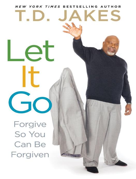 Let It Go Forgive So You Can Be Forgiven Td Jakes
