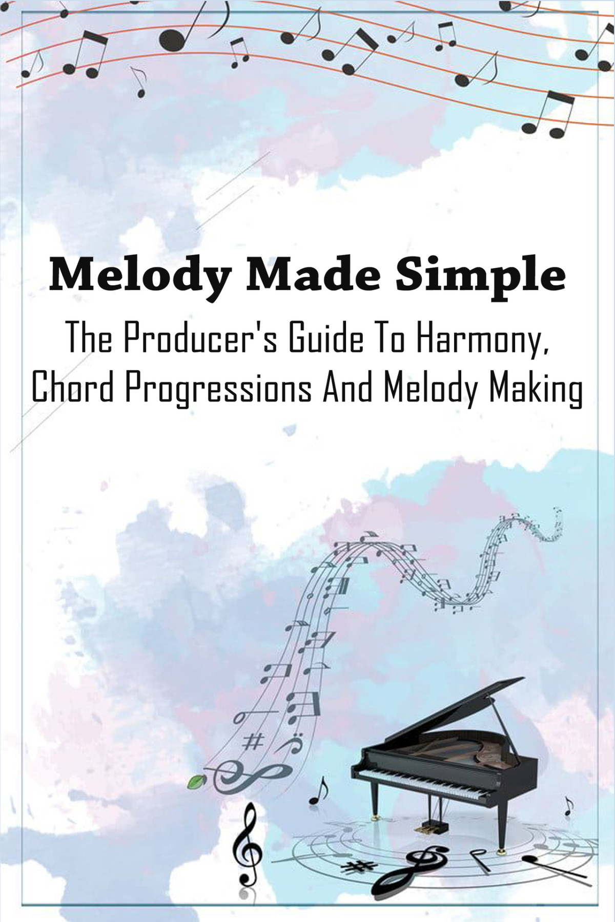 Melody Made Simple The Producers Guide To Harmony Chord Progressions And Melody Making Melody Guide Hipolito