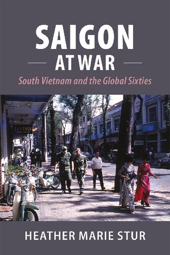 Saigon At War South Vietnam And The Global Sixties Heather Marie Stur