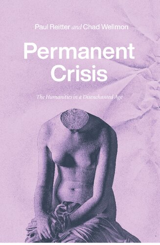 Permanent Crisis The Humanities In A Disenchanted Age Studies In The History Of The University 1st Edition Paul Reitter