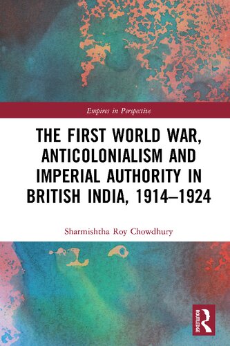 The First World War Anticolonialism And Imperial Authority In British India 19141924 Sharmishtha Roy Chowdhury