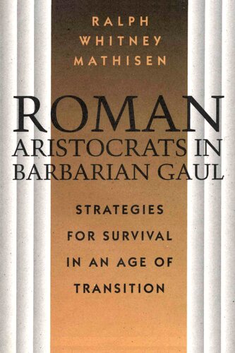 Roman Aristocrats In Barbarian Gaul Strategies For Survival In An Age Of Transition Ralph W Mathisen