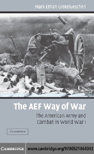 The Aef Way Of War The American Army And Combat In World War I Mark Ethan Grotelueschen