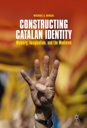 Constructing Catalan Identity Memory Imagination And The Medieval Michael A Vargas