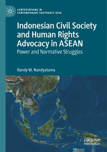 Indonesian Civil Society And Human Rights Advocacy In Asean Power And Normative Struggles 1st Edition Randy W Nandyatama